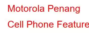 Motorola Penang Cell Phone Features