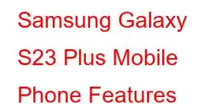 Samsung Galaxy S23 Plus Mobile Phone Features