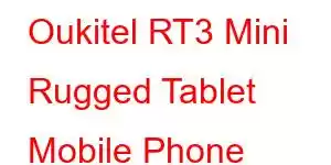 Oukitel RT3 Mini Rugged Tablet Mobile Phone Features