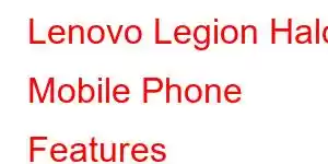 Lenovo Legion Halo Mobile Phone Features