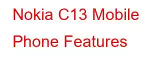 Nokia C13 Mobile Phone Features