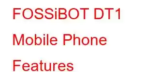 FOSSiBOT DT1 Mobile Phone Features