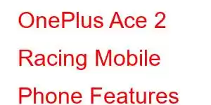 OnePlus Ace 2 Racing Mobile Phone Features