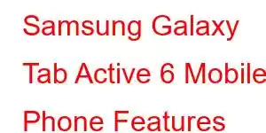 Samsung Galaxy Tab Active 6 Mobile Phone Features