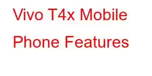 Vivo T4x Mobile Phone Features