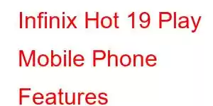 Infinix Hot 19 Play Mobile Phone Features