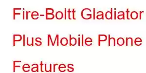 Fire-Boltt Gladiator Plus Mobile Phone Features