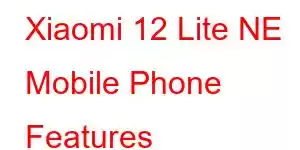 Xiaomi 12 Lite NE Mobile Phone Features