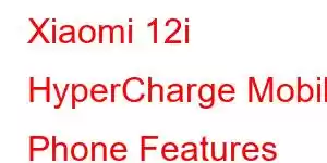 Xiaomi 12i HyperCharge Mobile Phone Features