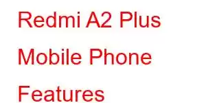 Redmi A2 Plus Mobile Phone Features