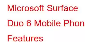 Microsoft Surface Duo 6 Mobile Phone Features