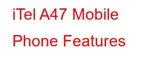 iTel A47 Mobile Phone Features