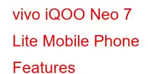 vivo iQOO Neo 7 Lite Mobile Phone Features