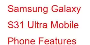 Samsung Galaxy S31 Ultra Mobile Phone Features