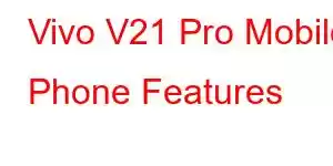 Vivo V21 Pro Mobile Phone Features