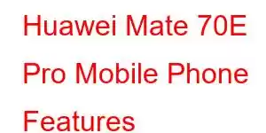 Huawei Mate 70E Pro Mobile Phone Features