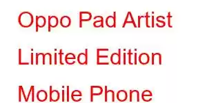 Oppo Pad Artist Limited Edition Mobile Phone Features