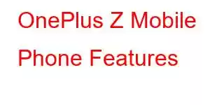 OnePlus Z Mobile Phone Features