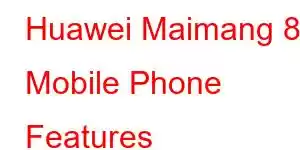 Huawei Maimang 8 Mobile Phone Features