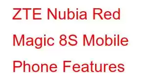 ZTE Nubia Red Magic 8S Mobile Phone Features