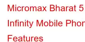 Micromax Bharat 5 Infinity Mobile Phone Features