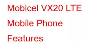 Mobicel VX20 LTE Mobile Phone Features