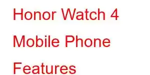 Honor Watch 4 Mobile Phone Features