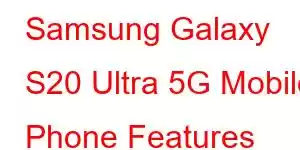 Samsung Galaxy S20 Ultra 5G Mobile Phone Features