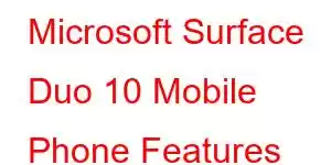 Microsoft Surface Duo 10 Mobile Phone Features