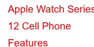 Apple Watch Series 12 Cell Phone Features