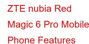 ZTE nubia Red Magic 6 Pro Mobile Phone Features