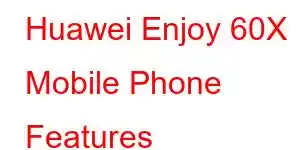 Huawei Enjoy 60X Mobile Phone Features