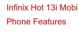 Infinix Hot 13i Mobile Phone Features