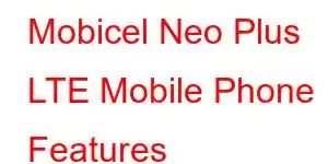 Mobicel Neo Plus LTE Mobile Phone Features