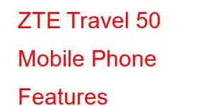 ZTE Travel 50 Mobile Phone Features