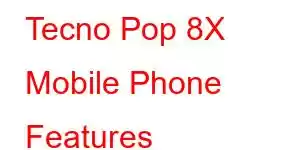 Tecno Pop 8X Mobile Phone Features