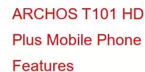 ARCHOS T101 HD Plus Mobile Phone Features