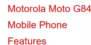 Motorola Moto G84 Mobile Phone Features