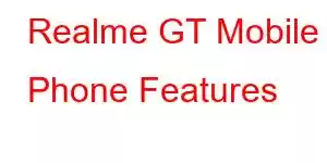 Realme GT Mobile Phone Features