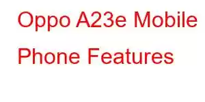 Oppo A23e Mobile Phone Features