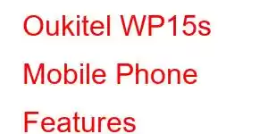 Oukitel WP15s Mobile Phone Features