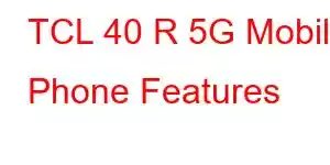 TCL 40 R 5G Mobile Phone Features