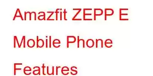 Amazfit ZEPP E Mobile Phone Features