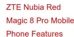 ZTE Nubia Red Magic 8 Pro Mobile Phone Features