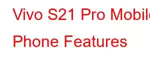 Vivo S21 Pro Mobile Phone Features