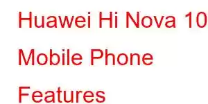 Huawei Hi Nova 10 Mobile Phone Features