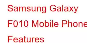 Samsung Galaxy F010 Mobile Phone Features