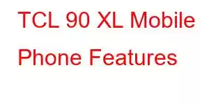 TCL 90 XL Mobile Phone Features