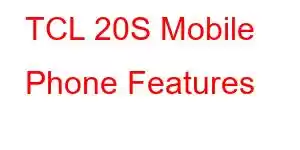 TCL 20S Mobile Phone Features