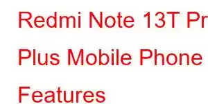 Redmi Note 13T Pro Plus Mobile Phone Features